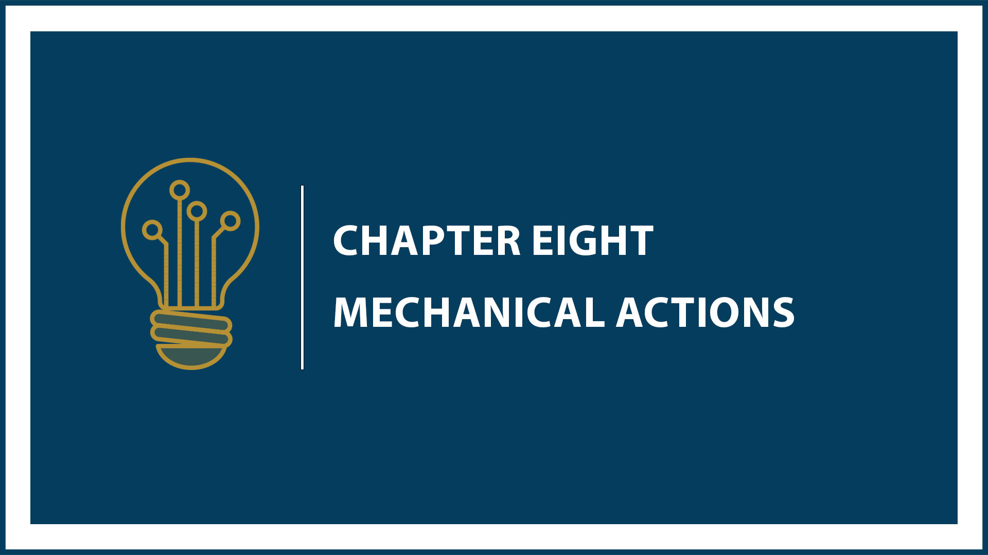 Unit Four: Chapter 8: Mechanical Actions
